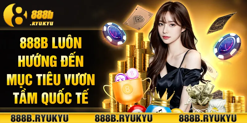 888B luôn hướng đến mục tiêu vươn tầm quốc tế 888B luôn hướng đến mục tiêu vươn tầm quốc tế