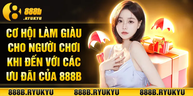 Cơ hội làm giàu cho người chơi khi đến với các ưu đãi của 888B Cơ hội làm giàu cho người chơi khi đến với các ưu đãi của 888B